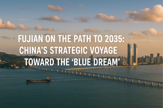 Fujian on the Path to 2035: China’s Strategic Voyage Toward the ‘Blue Dream’